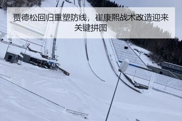 贾德松回归重塑防线，崔康熙战术改造迎来关键拼图
