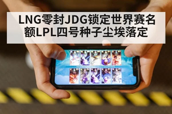 LNG零封JDG锁定世界赛名额LPL四号种子尘埃落定